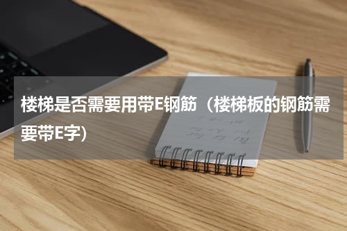 楼梯是否需要用带E钢筋（楼梯板的钢筋需要带E字）